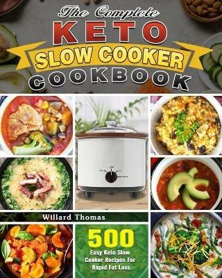 The Complete Keto Slow Cooker Cookbook: 500 Easy Keto Slow Cooker Recipes For Rapid Fat Loss - Willard Thomas - cover