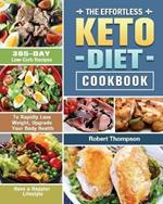 The Effortless Keto Diet Cookbook: 365-Day Low-Carb Recipes to Rapidly Lose Weight, Upgrade Your Body Health and Have a Happier Lifestyle