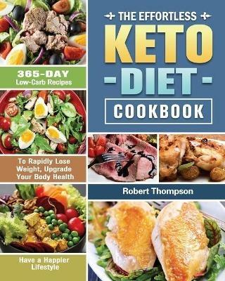 The Effortless Keto Diet Cookbook: 365-Day Low-Carb Recipes to Rapidly Lose Weight, Upgrade Your Body Health and Have a Happier Lifestyle - Robert Thompson - cover