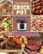 The Ultimate Crock Pot Cookbook: 1001 Delicious, Quick, Healthy, and Easy to Follow Recipes for Your Crock Pot Slow Cooker