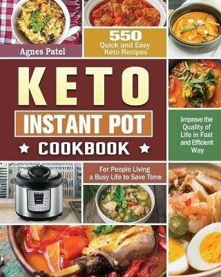 Keto Instant Pot Cookbook: 550 Quick and Easy Keto Recipes for People Living a Busy Life to Save Time and Improve the Quality of Life in Fast and Efficient Way - Agnes Patel - cover