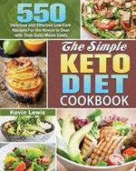 The Simple Keto Diet Cookbook: 550 Delicious and Effective Low-Carb Recipes For the Novice to Deal with Their Daily Meals Easily