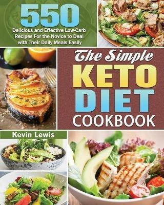 The Simple Keto Diet Cookbook: 550 Delicious and Effective Low-Carb Recipes For the Novice to Deal with Their Daily Meals Easily - Kevin Lewis - cover