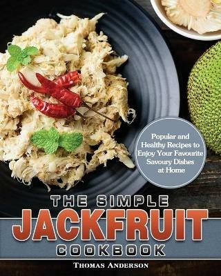 The Simple Jackfruit Cookbook: Popular and Healthy Recipes to Enjoy Your Favourite Savoury Dishes at Home - Thomas Anderson - cover
