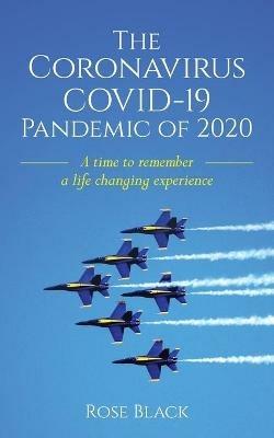 The Coronavirus COVID-19 Pandemic of 2020: A Time to Remember a Life Changing Experience - Rose Black - cover