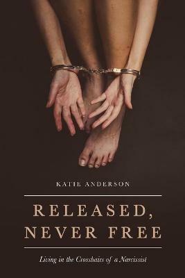 Released, Never Free: Living in the Crosshairs of a Narcissist - Katie Anderson - cover