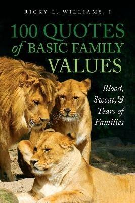 100 Quotes of Basic Family Values: Blood, Sweat, and Tears of Families - Ricky L Williams - cover