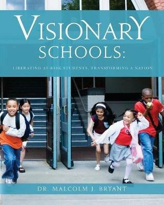 Visionary Schools: Liberating At-Risk Students, Transforming a Nation - Bryant - cover