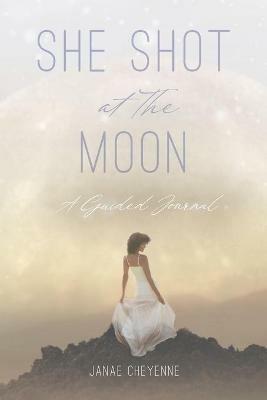 She Shot at The Moon: A Guided Journal - Janae Cheyenne - cover