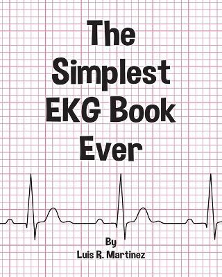 The Simplest EKG Book Ever: Understanding EKGs - Luis R Martinez - cover