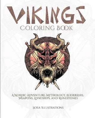 Vikings Coloring Book: A Nordic Adventure. Mythology, Bersekers, Weapons, Longships, and Runestones - Sora Illustrations - cover