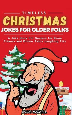 Timeless Christmas Jokes For Older Folks: A Joke Book For Seniors for Brain Fitness and Dinner Table Laughing Fits - Jacob Maxwell - cover