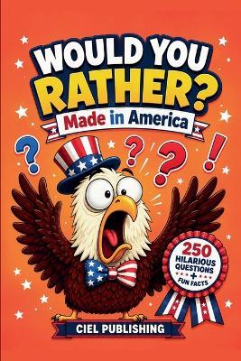 Would You Rather? Made in America: 250 Hilarious Questions About U.S. History, Culture & More for Kids - Ciel Publishing - cover