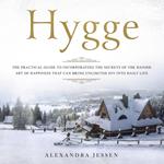 Hygge: The Practical Guide to Incorporating The Secrets of the Danish art of Happiness That can Bring Unlimited Joy into Daily Life