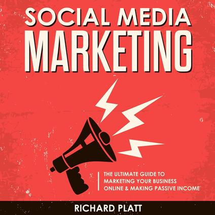Social Media: The Ultimate E-commerce Guide to Marketing Your Business Online & Making Passive Income Including Facebook, YouTube, Instagram, Twitter, Linkedin, Pinterest, Email, Snapchat and More