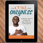 The Cure For Onlyness - A Black Man's Guide To Joy, Passion & Purpose