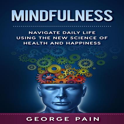 Mindfulness: Navigate daily life using the New Science of Health and Happiness