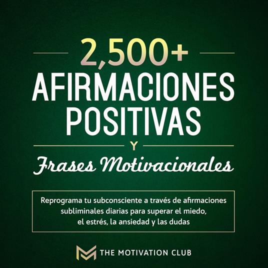 Más de 2,500 afirmaciones positivas y frases motivacionales Reprograma tu subconsciente a través de afirmaciones subliminales diarias para superar el miedo, el estrés, la ansiedad y las dudas