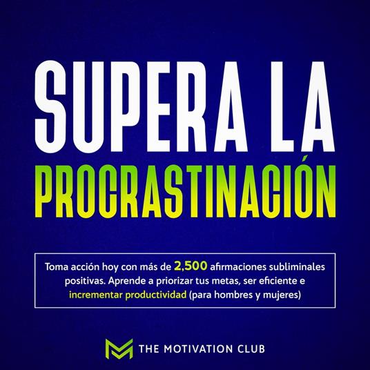 Supera la procrastinación Toma acción hoy con más de 2,500 afirmaciones subliminales positivas. Aprende a priorizar tus metas, ser eficiente e incrementar productividad (para hombres y mujeres)