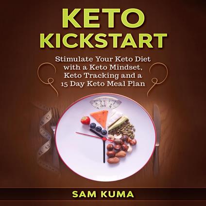 Keto Kickstart: Stimulate Your Keto Diet with a Keto Mindset, Keto Tracking and a 15 Day Keto Meal Plan