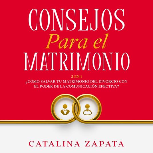 Consejos Para El Matrimonio: 2 en 1: ¿Cómo salvar tu matrimonio del divorcio con el poder de la comunicación efectiva?