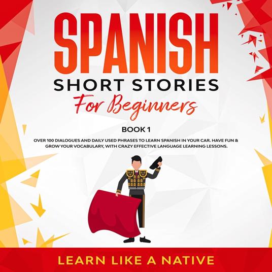 Spanish Short Stories for Beginners Book 1: Over 100 Dialogues and Daily Used Phrases to Learn Spanish in Your Car. Have Fun & Grow Your Vocabulary, with Crazy Effective Language Learning Lessons