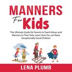 Manners for Kids: The Ultimate Guide for Parents to Teach Values and Manners to Their Kids, Learn How You can Raise Exceptionally Good Children