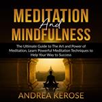 Meditation and Mindfulness: The Ultimate Guide to The Art and Power of Meditation, Learn Powerful Meditation Techniques to Help Your Way to Success