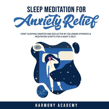 Sleep Meditation for Anxiety Relief: Start Sleeping Smarter and Declutter by Following Hypnosis & Meditation Scripts for a Night's Rest.