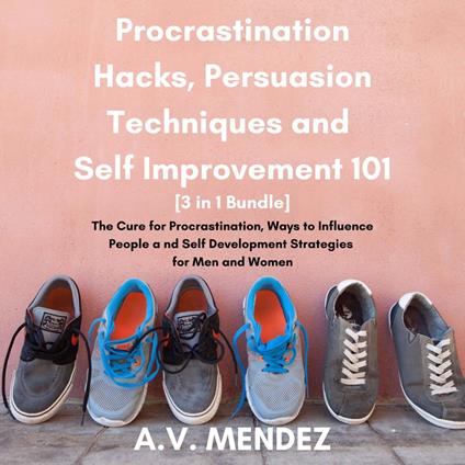 Procrastination Hacks, Persuasion Techniques and Self Improvement 101: The Cure for Procrastination, Ways to Influence People and Self Development Strategies for Men and Women (3 in 1 Bundle)
