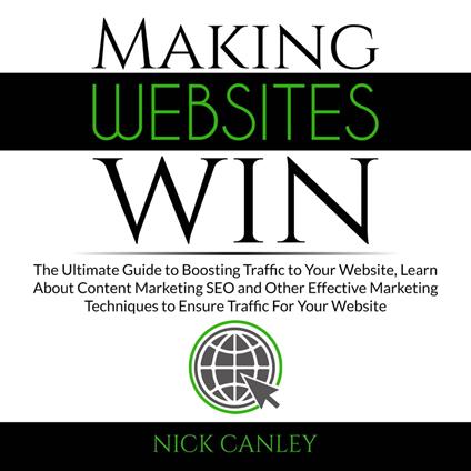 Making Websites Win: The Ultimate Guide to Boosting Traffic to Your Website, Learn About Content Marketing SEO and Other Effective Marketing Techniques to Ensure Traffic For Your Website