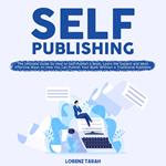 Self-Publishing: The Ultimate Guide On How to Self-Publish a Book, Learn the Easiest and Most Effective Ways on How You Can Publish Your Book Without a Traditional Publisher