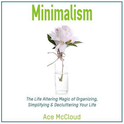 Minimalism: The Life Altering Magic of Organizing, Simplifying & Decluttering Your Life