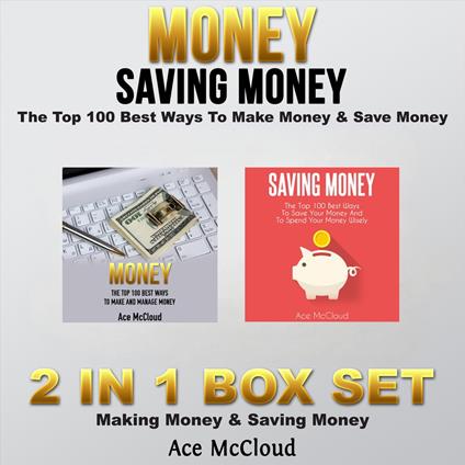 Money: Saving Money: The Top 100 Best Ways To Make Money & Save Money: 2 in 1 Box Set: Making Money & Saving Money