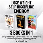 Lose Weight: Self Discipline: Energy: 3 Books in 1: Easily Lose Weight, Develop Rock Solid Self Discipline & Dramatically Increase Your Energy Levels