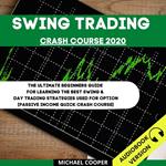 Swing Trading Crash Course 2020: The Ultimate Beginner’s Guide For Learning The Best Swing & Day Trading Strategies Used For Option [Passive Income Quick Crash Course]