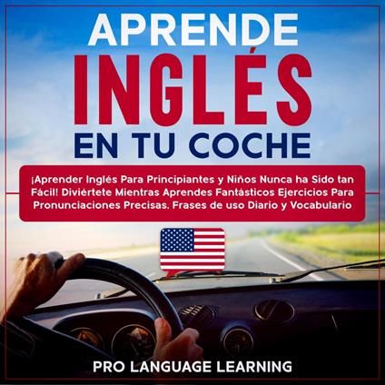 Aprende Inglés en tu Coche: ¡Aprender Inglés Para Principiantes y Niños Nunca ha Sido tan Fácil! Diviértete Mientras Aprendes Fantásticos Ejercicios Para Pronunciaciones Precisas, Frases de uso Diario y Vocabulario.