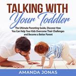 Talking With Your Toddler: The Ultimate Parenting Guide, Discover How You Can Help Your Kids Overcome Their Challenges and Become a Better Parent