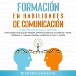 Formación en habilidades de comunicación [Communication Skills Training]: Cómo hablar con cualquier persona, superar la ansiedad, desarrollar carisma y potenciar el lenguaje corporal, la escucha activa y la empatía