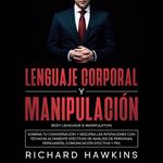 Lenguaje corporal y manipulación [Body Language & Manipulation]: Domina tu conversación y descifra las intenciones con técnicas altamente efectivas de análisis de personas, persuasión, comunicación efectiva y PNL