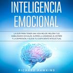 Inteligencia emocional [Emotional Intelligence]: La guía para tener una vida mejor. Mejora tus habilidades sociales, supera la ansiedad, el estrés y la depresión, y eleva tu coeficiente intelectual