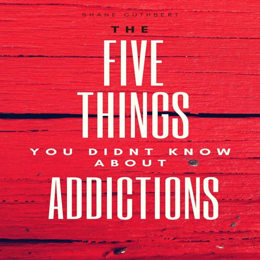 FIVE THINGS YOU DIDNT KNOW ABOUT ADDICTIONS