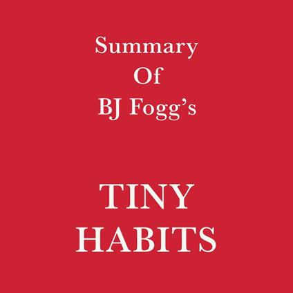 Summary of BJ Fogg’s Tiny Habits