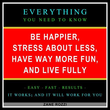 Be Happier, Stress About Less, Have Way More Fun, and Live Fully