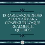15 Rasgos Que Debes Adoptar Para Conseguir Lo Que Realmente Quieres