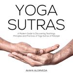 Yoga Sutras: A Modern Guide to Discovering Teachings, Principles and Practices of Yoga Sutras of Patanjali