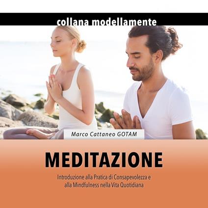 Meditazione: Introduzione alla Pratica di Consapevolezza e alla Mindfulness nella Vita Quotidiana
