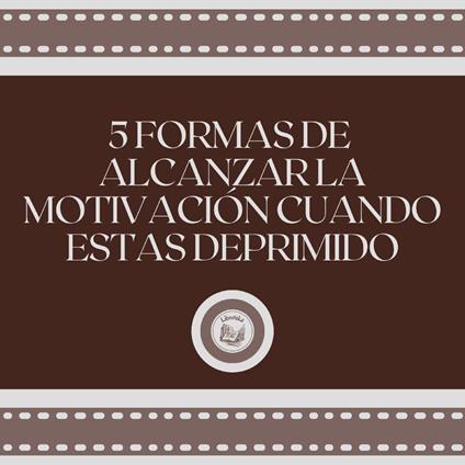 5 formas de alcanzar la motivación cuando estas deprimido