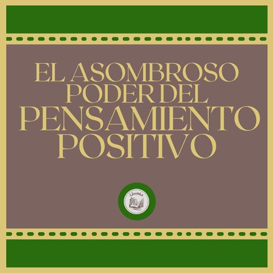 El Asombroso Poder del Pensamiento Positivo