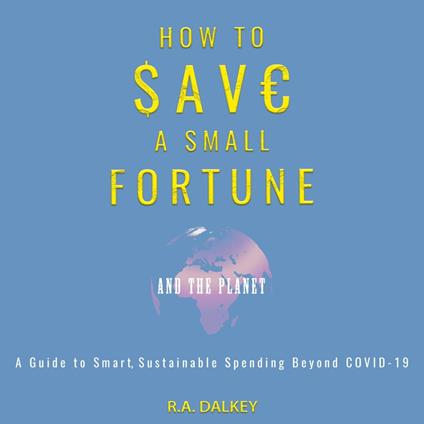 How to Save a Small Fortune - And The Planet